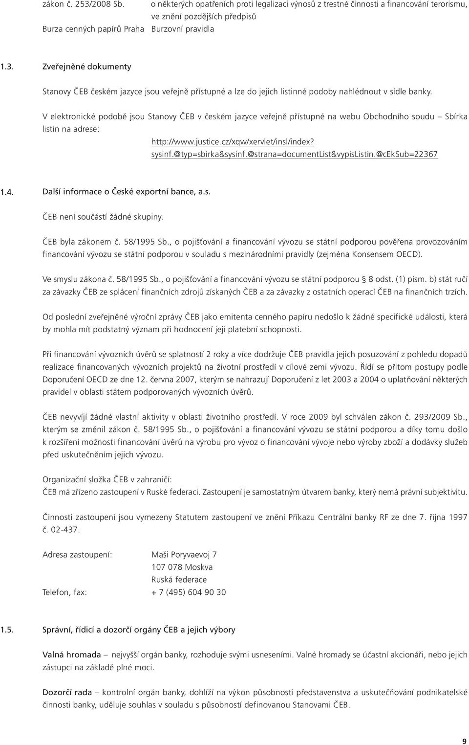@strana=documentlist&vypislistin.@ceksub=22367 1.4. Další informace o České exportní bance, a.s. ČEB není součástí žádné skupiny. ČEB byla zákonem č. 58/1995 Sb.