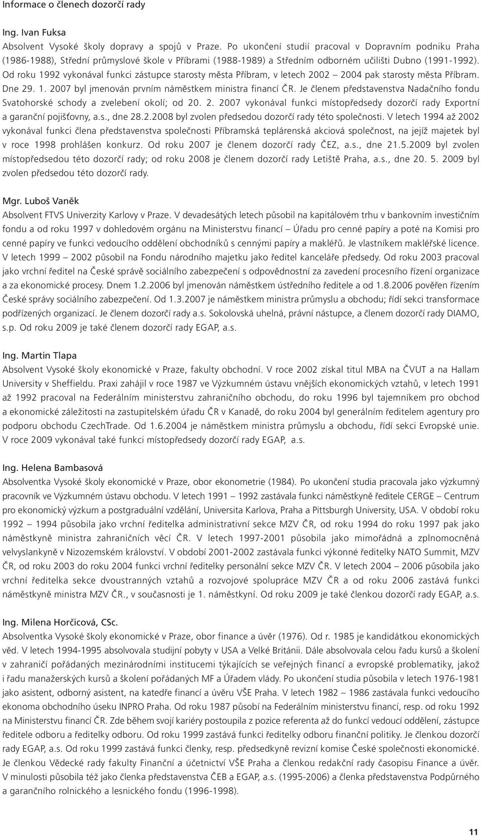Od roku 1992 vykonával funkci zástupce starosty města Příbram, v letech 2002 2004 pak starosty města Příbram. Dne 29. 1. 2007 byl jmenován prvním náměstkem ministra financí ČR.