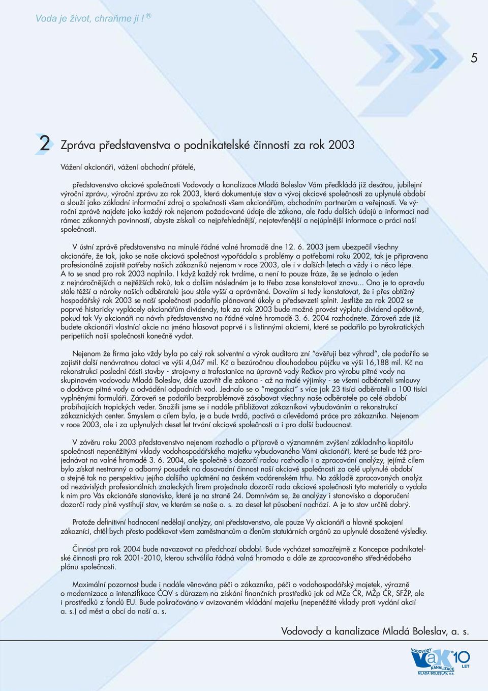 akcionáøùm, obchodním partnerùm a veøejnosti.