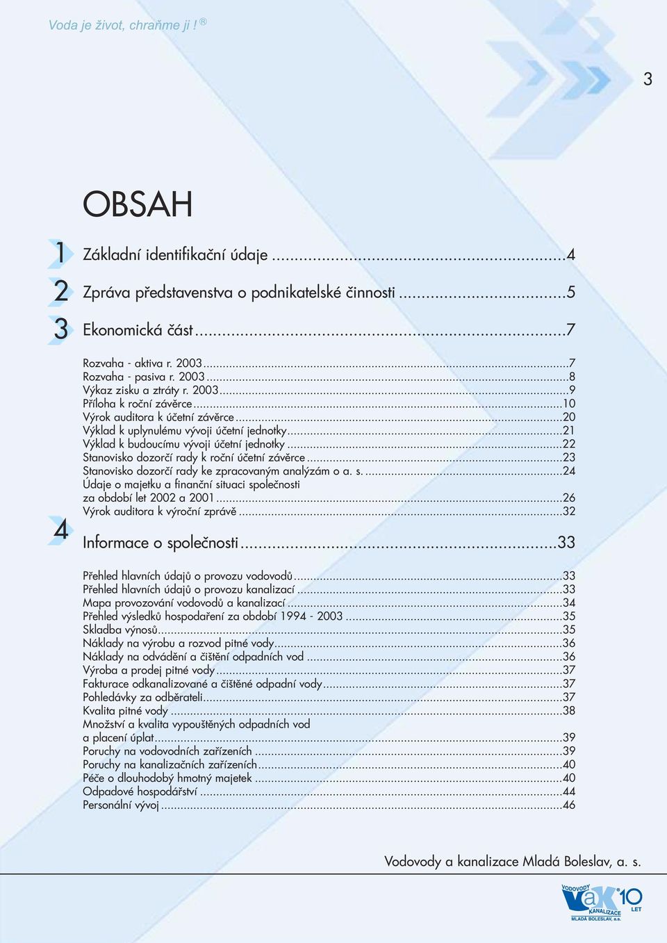 ..22 Stanovisko dozorèí rady k roèní úèetní závìrce...23 Stanovisko dozorèí rady ke zpracovaným analýzám o a. s....24 Údaje o majetku a finanèní situaci spoleènosti za období let 2002 a 2001.