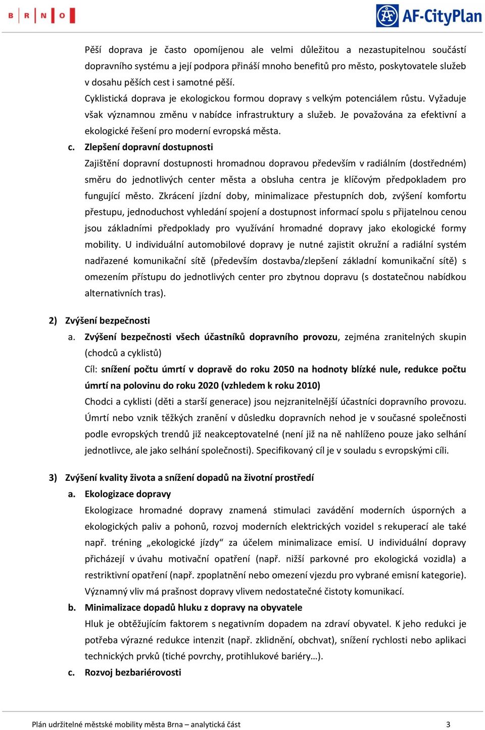 Je považována za efektivní a ekologické řešení pro moderní evropská města. c.