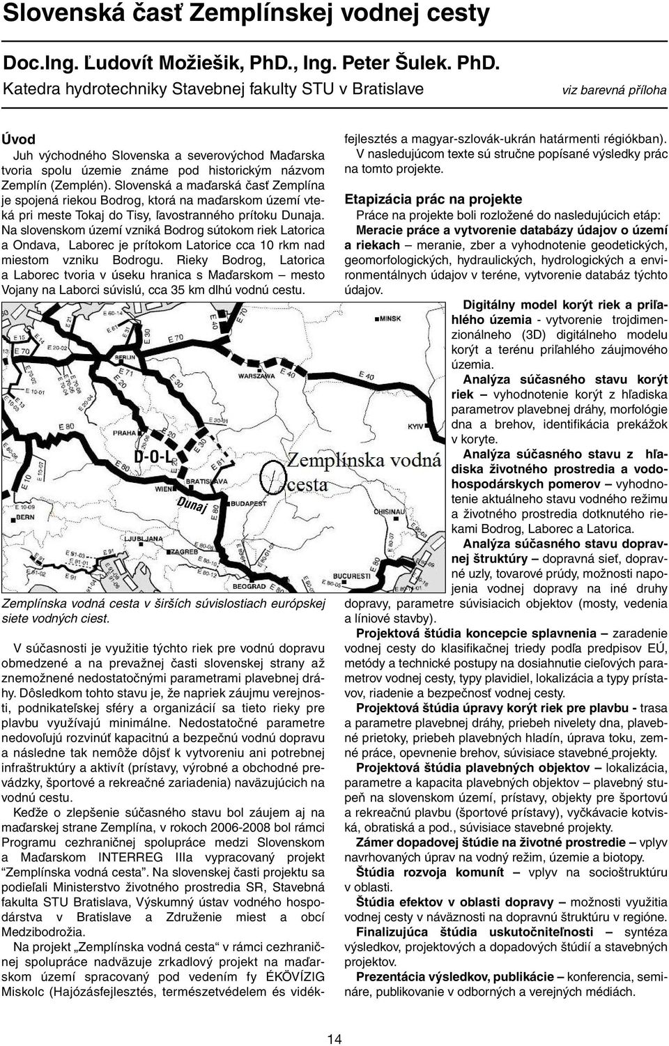 Katedra hydrotechniky Stavebnej fakulty STU v Bratislave viz barevná příloha Úvod Juh východného Slovenska a severovýchod Maďarska tvoria spolu územie známe pod historickým názvom Zemplín (Zemplén).