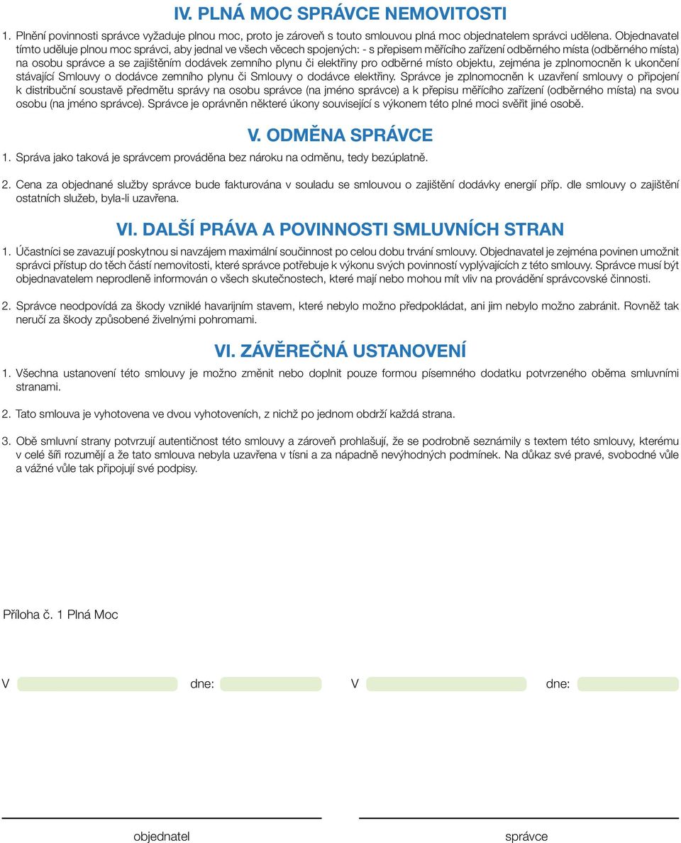 plynu či elektřiny pro odběrné místo objektu, zejména je zplnomocněn k ukončení stávající Smlouvy o dodávce zemního plynu či Smlouvy o dodávce elektřiny.