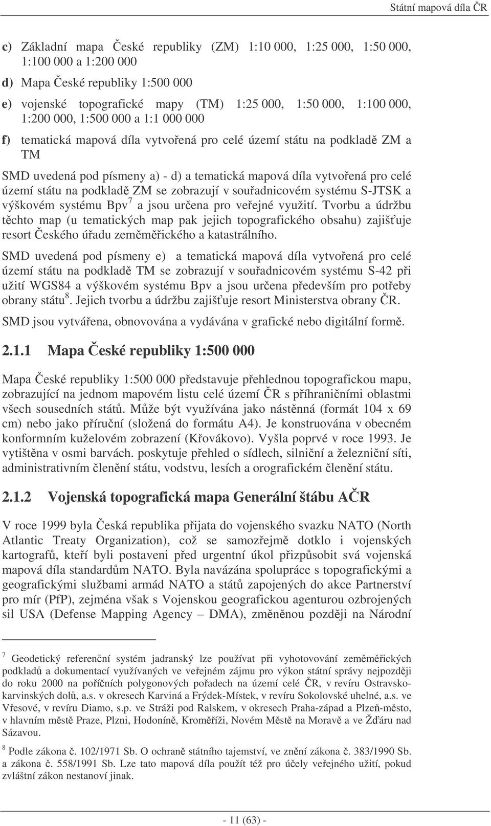 státu na podklad ZM se zobrazují v souadnicovém systému S-JTSK a výškovém systému Bpv 7 a jsou urena pro veejné využití.