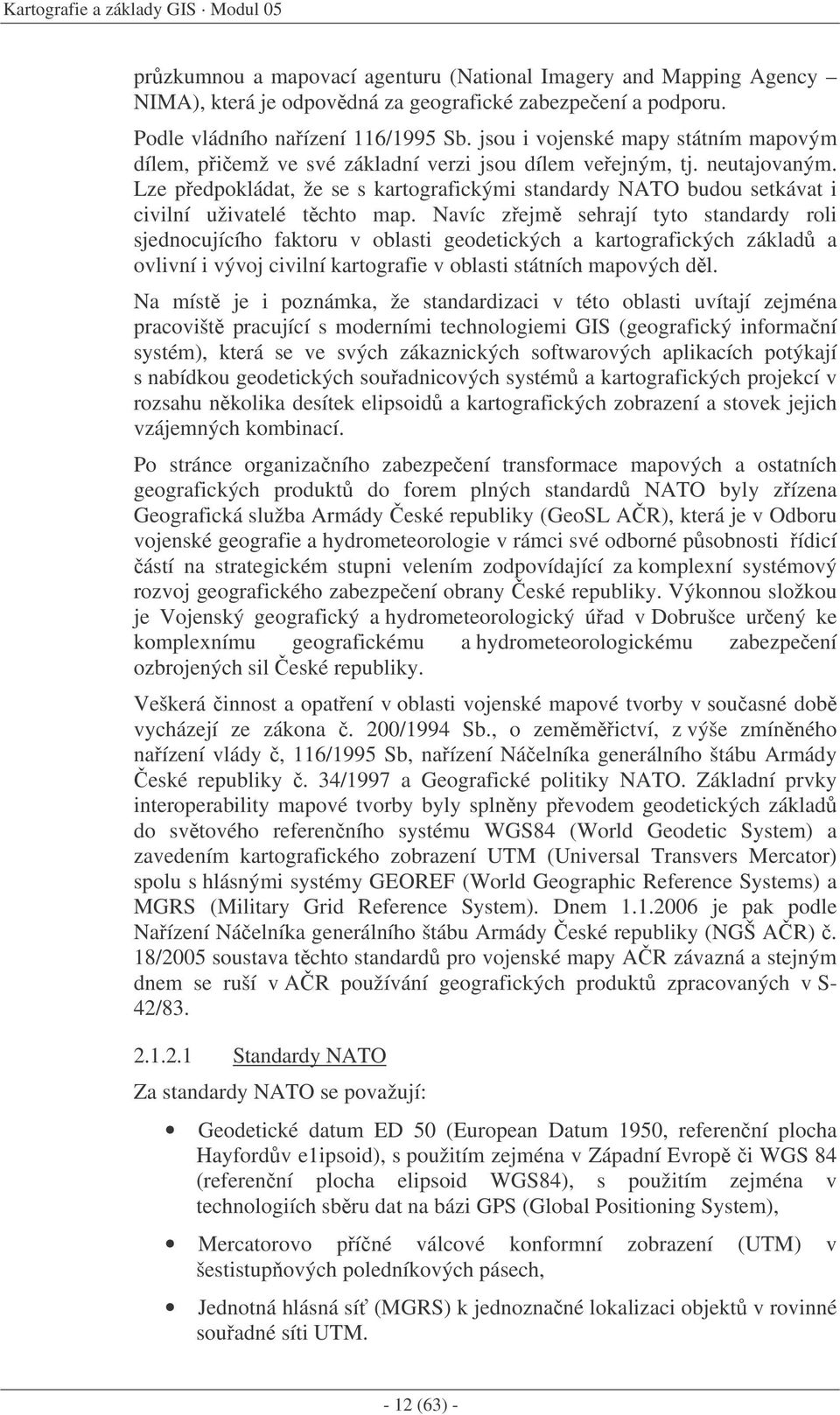 Lze pedpokládat, že se s kartografickými standardy NATO budou setkávat i civilní uživatelé tchto map.