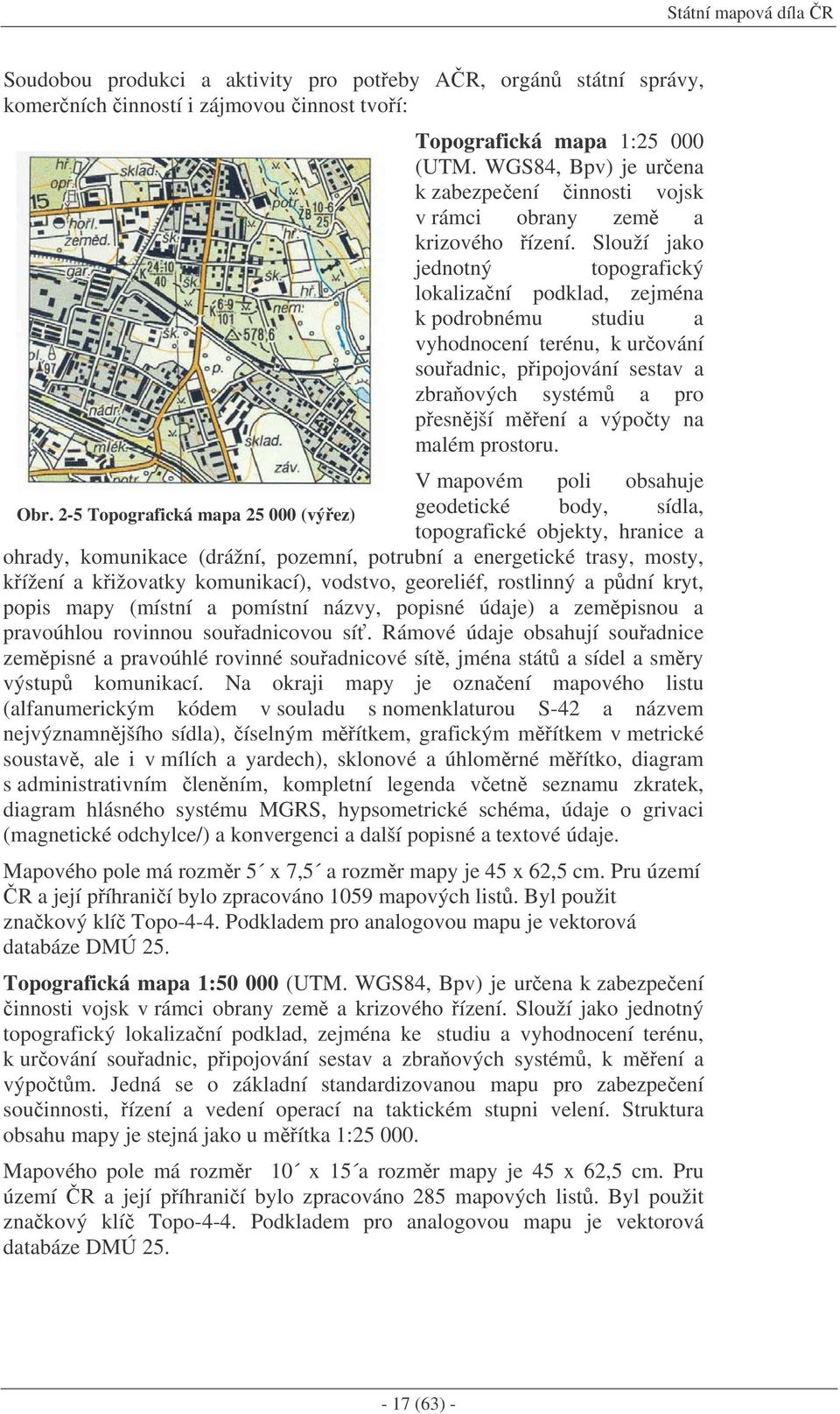 Slouží jako jednotný topografický lokalizaní podklad, zejména k podrobnému studiu a vyhodnocení terénu, k urování souadnic, pipojování sestav a zbraových systém a pro pesnjší mení a výpoty na malém