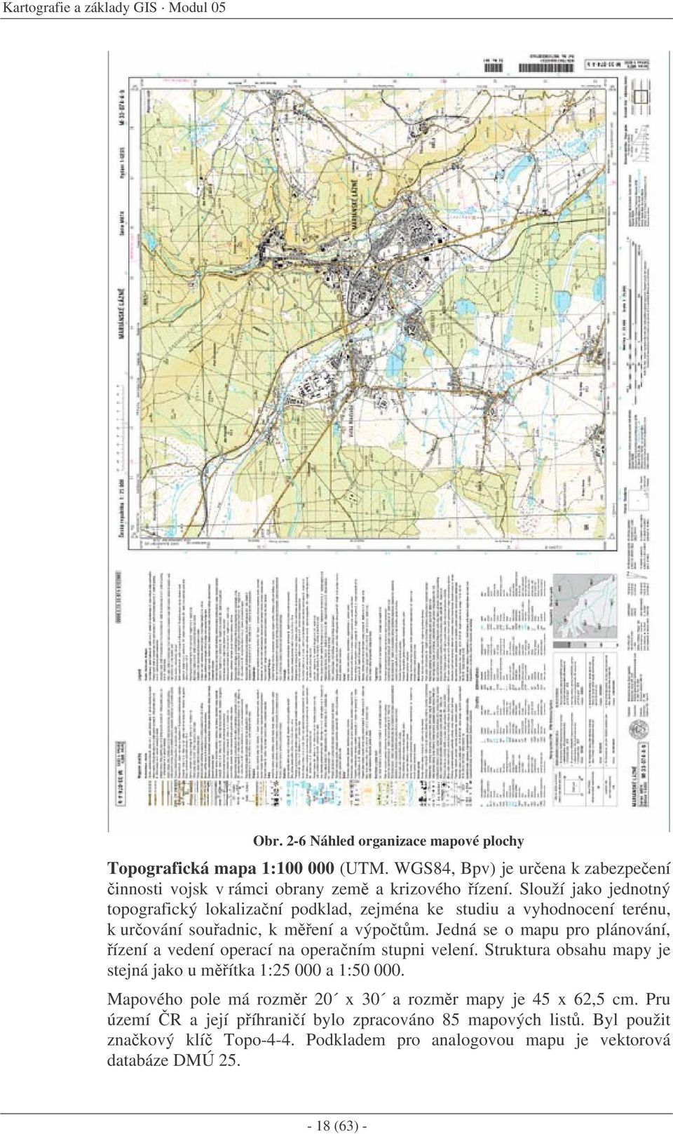 Slouží jako jednotný topografický lokalizaní podklad, zejména ke studiu a vyhodnocení terénu, k urování souadnic, k mení a výpotm.