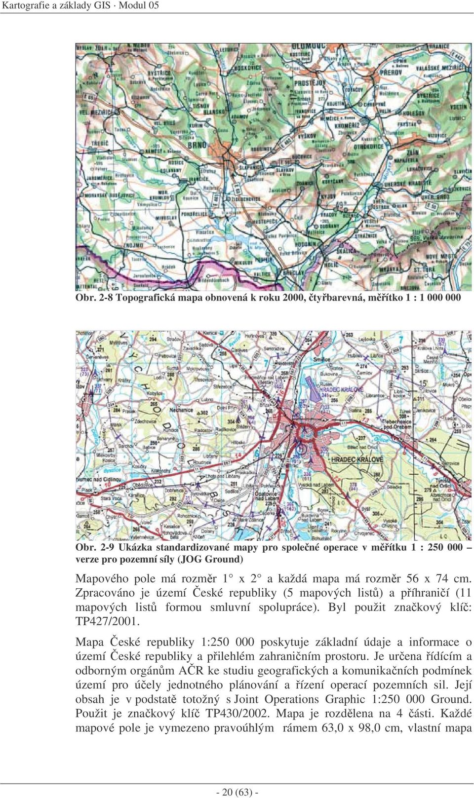 Zpracováno je území eské republiky (5 mapových list) a píhranií (11 mapových list formou smluvní spolupráce). Byl použit znakový klí: TP427/2001.