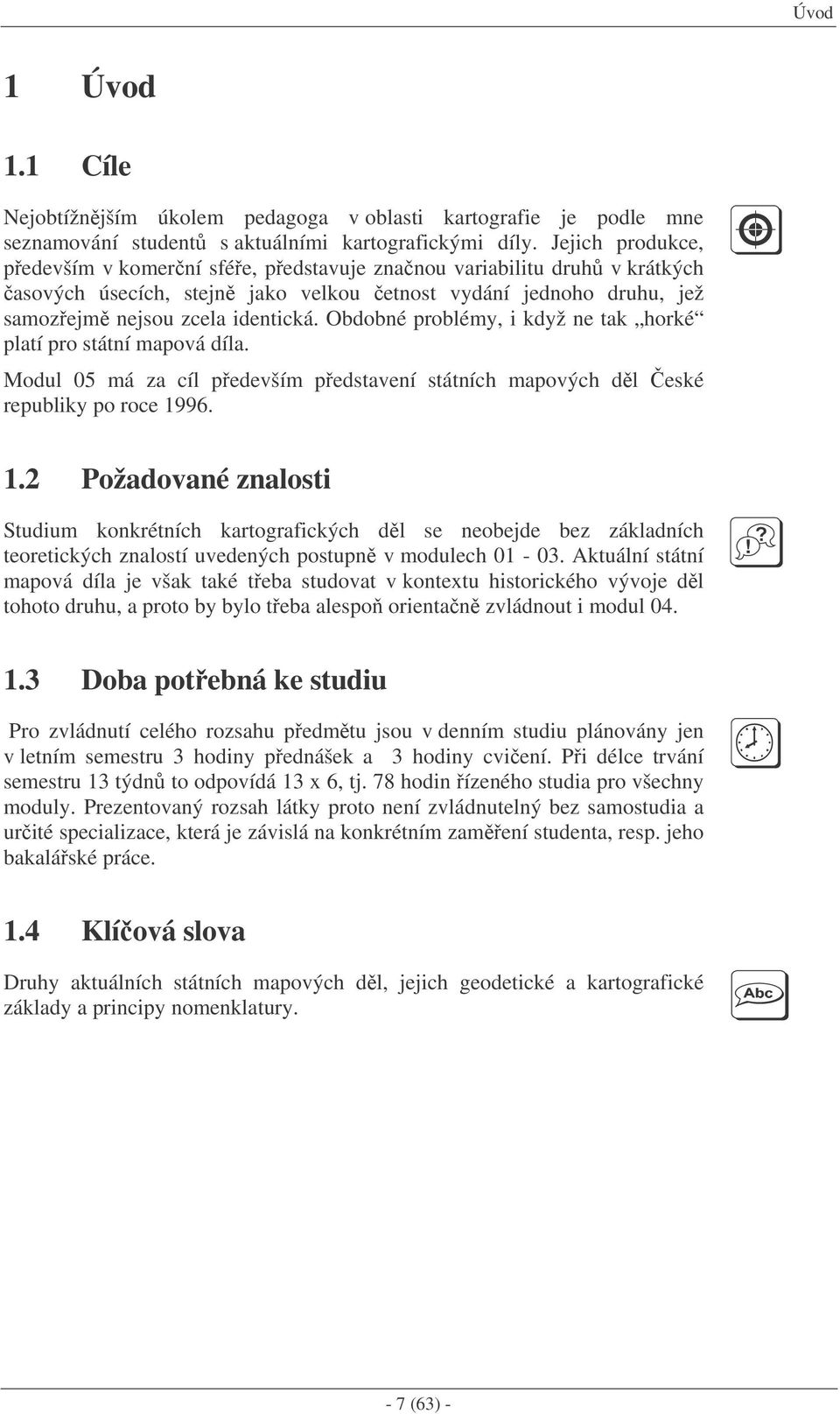 Obdobné problémy, i když ne tak horké platí pro státní mapová díla. Modul 05 má za cíl pedevším pedstavení státních mapových dl eské republiky po roce 19