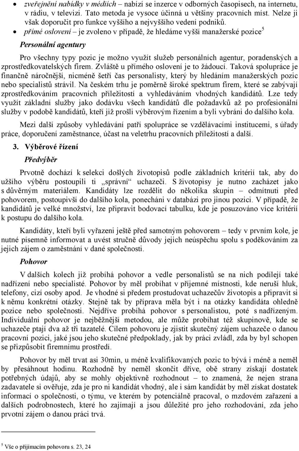 přímé oslovení je zvoleno v případě, že hledáme vyšší manažerské pozice 5 Personální agentury Pro všechny typy pozic je možno využít služeb personálních agentur, poradenských a zprostředkovatelských