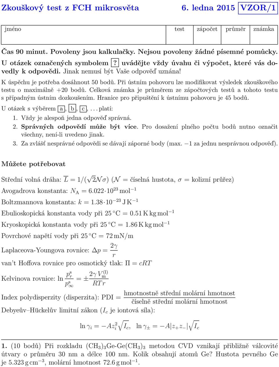 Při ústním pohovoru lze modifikovat výsledek zkouškového testu o maximálně +20 bodů. Celková známka je průměrem ze zápočtových testů a tohoto testu s případným ústním dozkoušením.