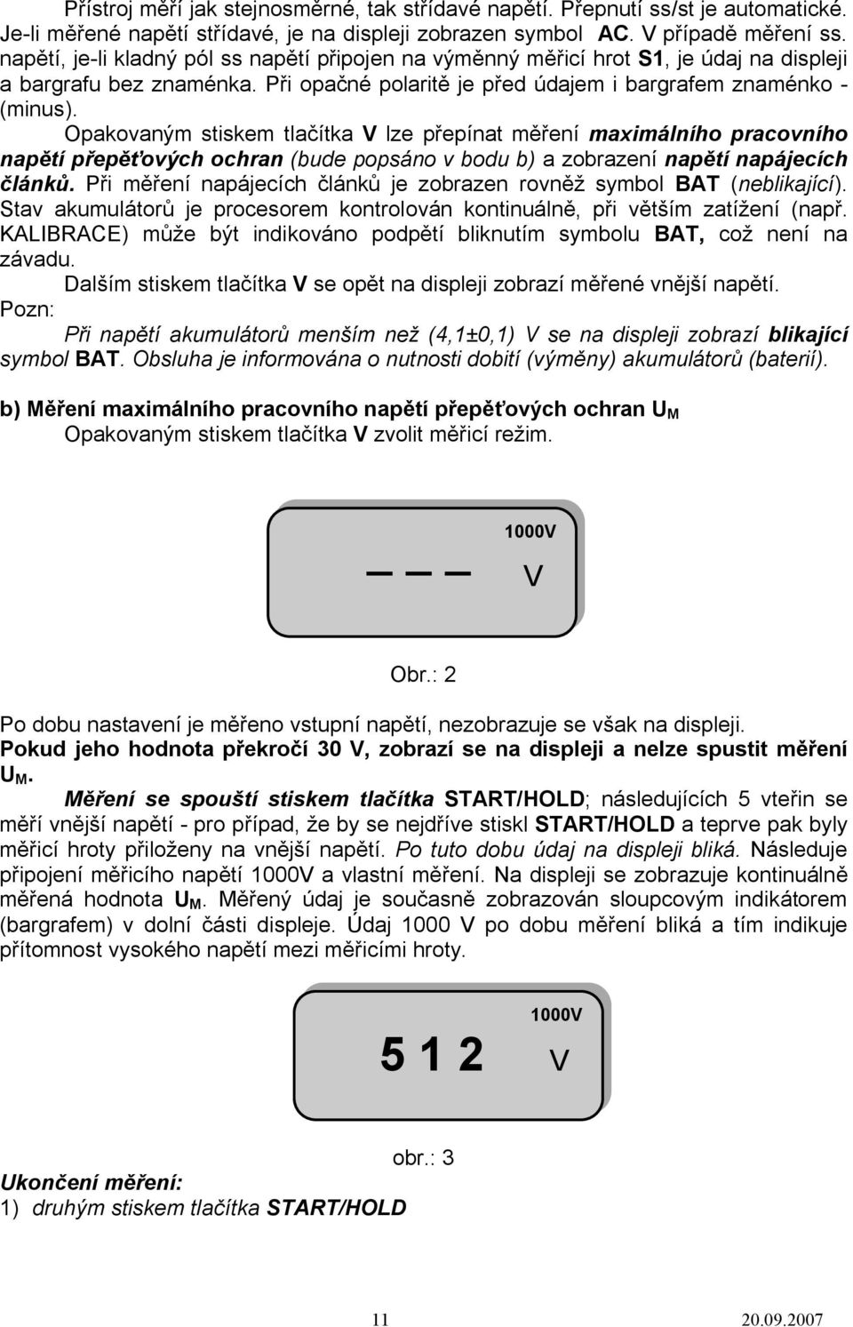 Opakovaným stiskem tlačítka V lze přepínat měření maximálního pracovního napětí přepěťových ochran (bude popsáno v bodu b) a zobrazení napětí napájecích článků.