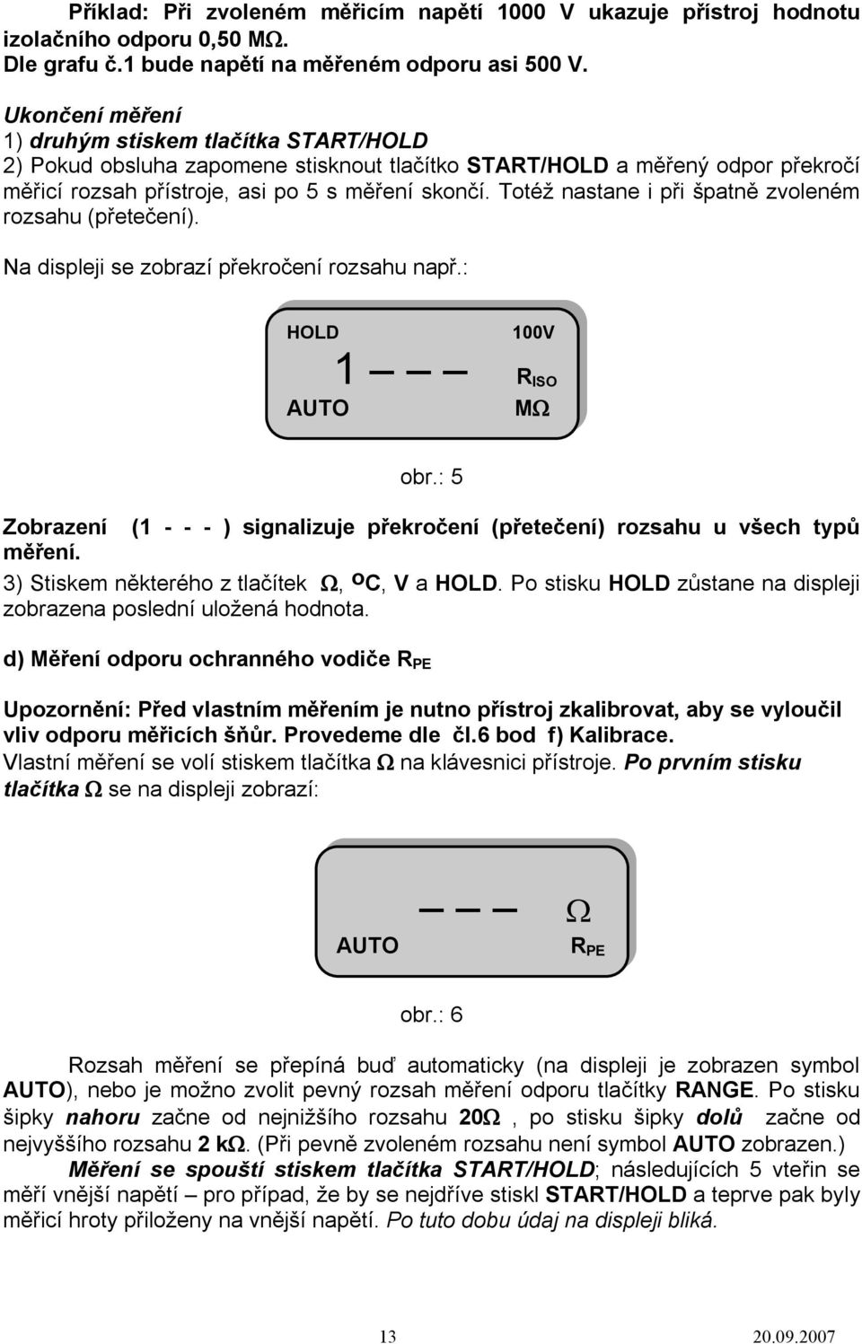 Totéž nastane i při špatně zvoleném rozsahu (přetečení). Na displeji se zobrazí překročení rozsahu např.: 1 R ISO AUTO MW HOLD 100V obr.