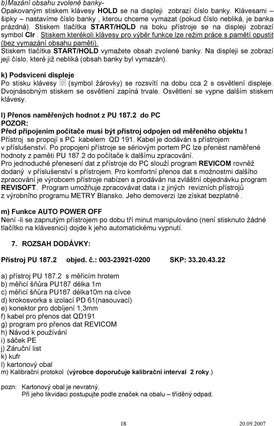 Stiskem tlačítka START/HOLD vymažete obsah zvolené banky. Na displeji se zobrazí její číslo, které již nebliká (obsah banky byl vymazán).