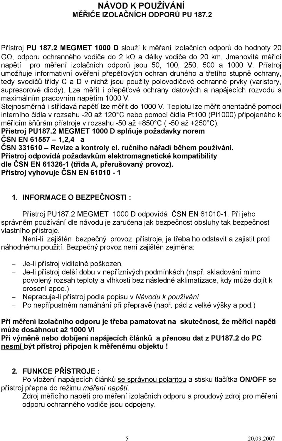 Přístroj umožňuje informativní ověření přepěťových ochran druhého a třetího stupně ochrany, tedy svodičů třídy C a D v nichž jsou použity polovodičové ochranné prvky (varistory, supresorové diody).