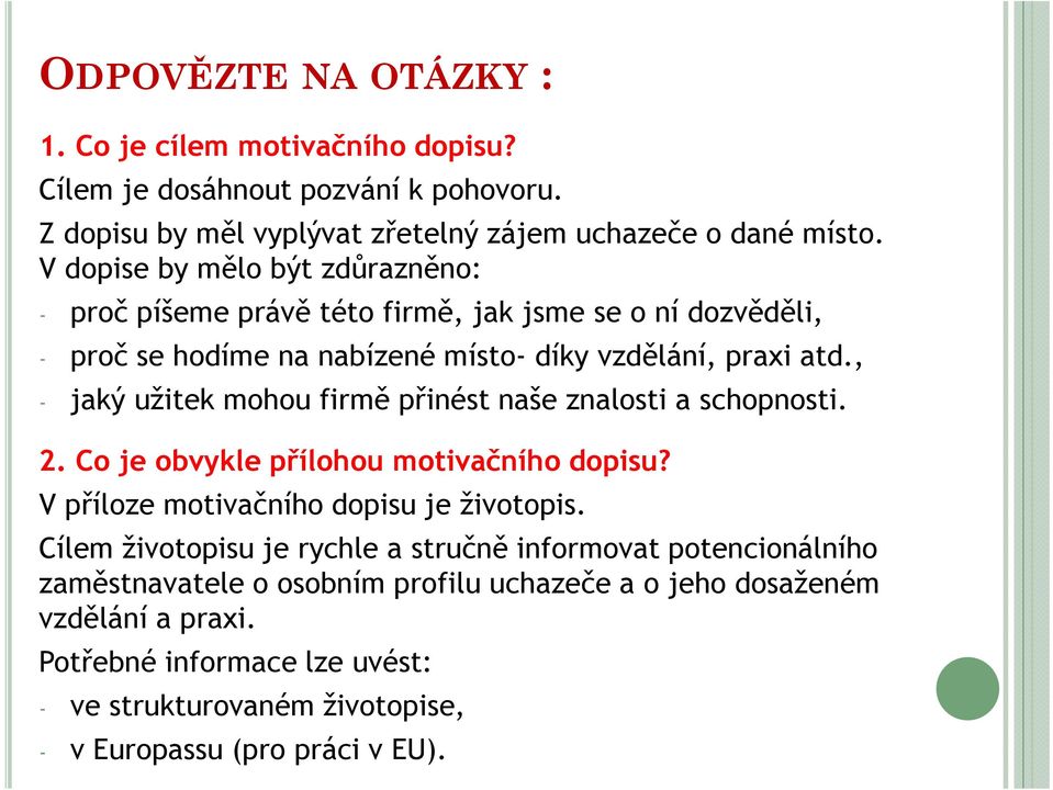 , - jaký užitek mohou firmě přinést naše znalosti a schopnosti. 2. Co je obvykle přílohou motivačního dopisu? V příloze motivačního dopisu je životopis.