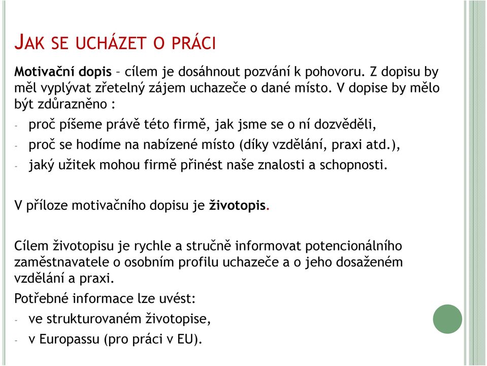 ), - jaký užitek mohou firmě přinést naše znalosti a schopnosti. V příloze motivačního dopisu je životopis.