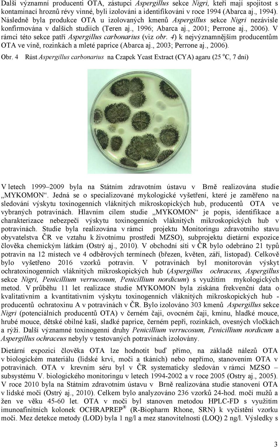 V rámci této sekce patří Aspergillus carbonarius (viz obr. 4) k nejvýznamnějším producentům ve víně, rozinkách a mleté paprice (Abarca aj., 2003; Perrone aj., 2006). Obr.
