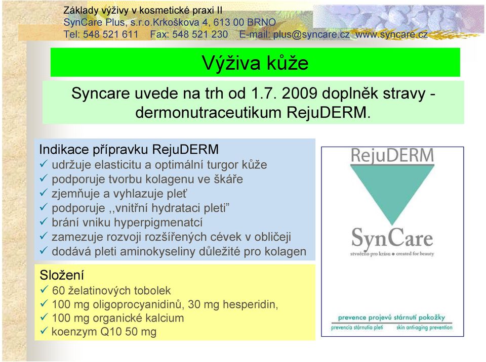 vyhlazuje pleť podporuje,,vnitřní hydrataci pleti brání vniku hyperpigmenatcí zamezuje rozvoji rozšířených cévek v