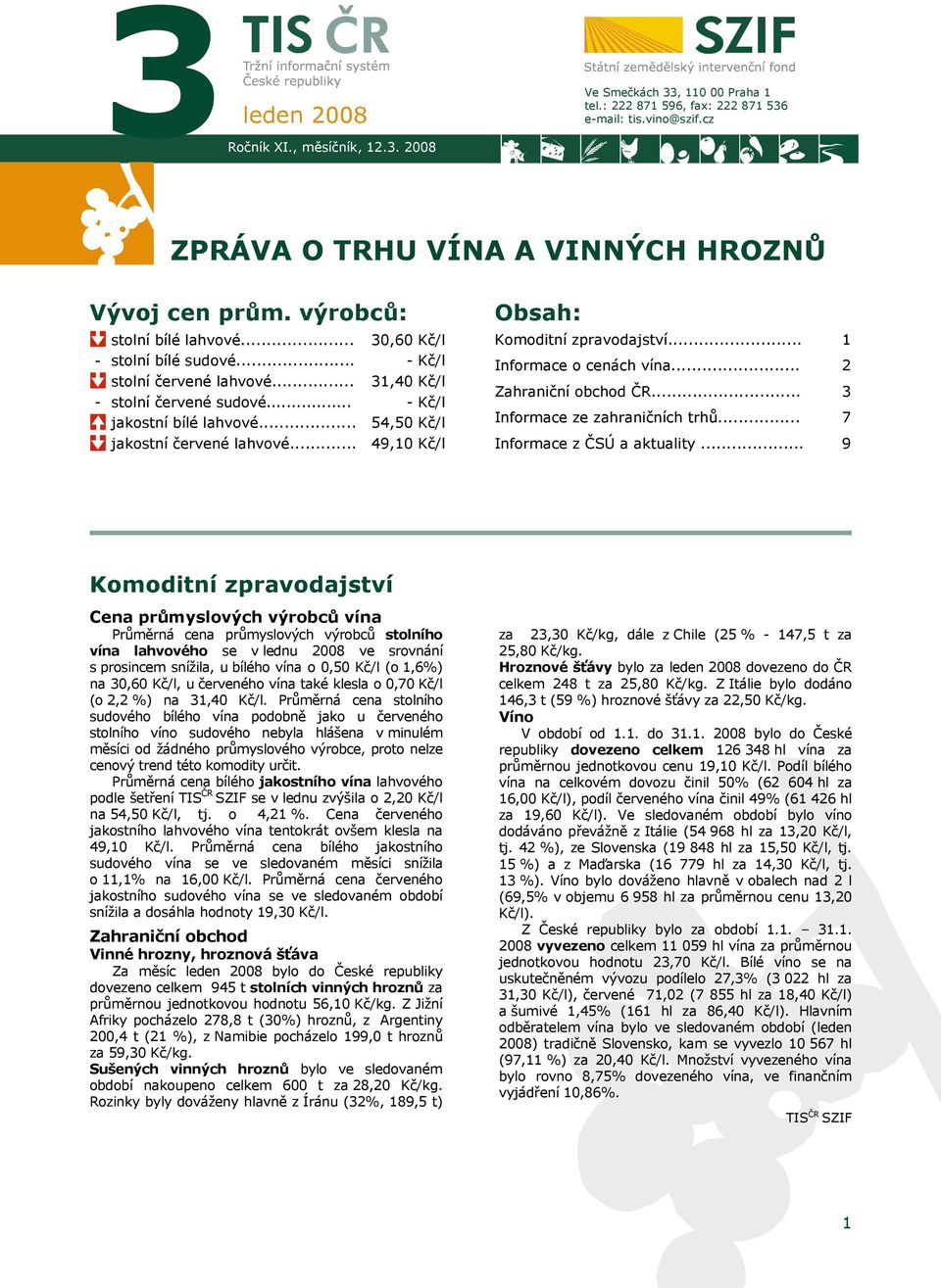 .. 30,60 Kč/l - Kč/l 31,40 Kč/l - Kč/l 54,50 Kč/l 49,10 Kč/l Obsah: Komoditní zpravodajství... Informace o cenách vína... Zahraniční obchod ČR... Informace ze zahraničních trhů.