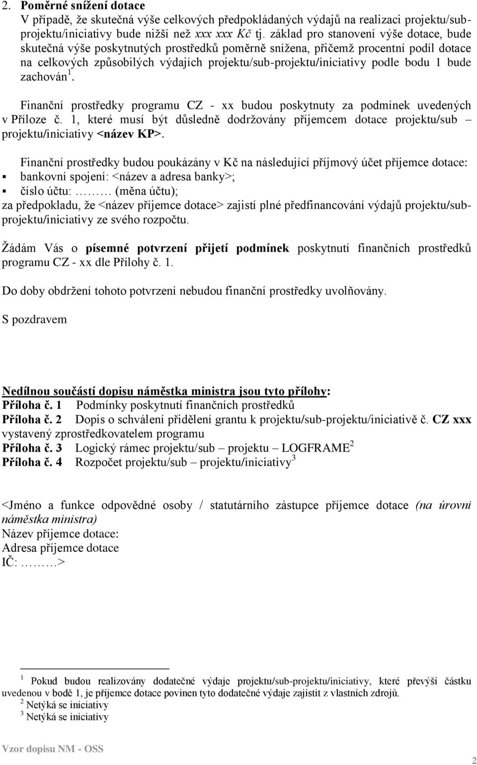 bodu 1 bude zachován 1. Finanční prostředky programu CZ - xx budou poskytnuty za podmínek uvedených v Příloze č.