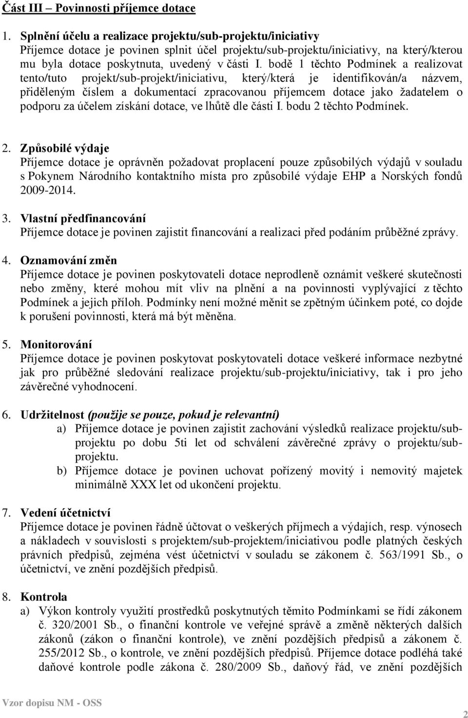 bodě 1 těchto Podmínek a realizovat tento/tuto projekt/sub-projekt/iniciativu, který/která je identifikován/a názvem, přiděleným číslem a dokumentací zpracovanou příjemcem dotace jako žadatelem o