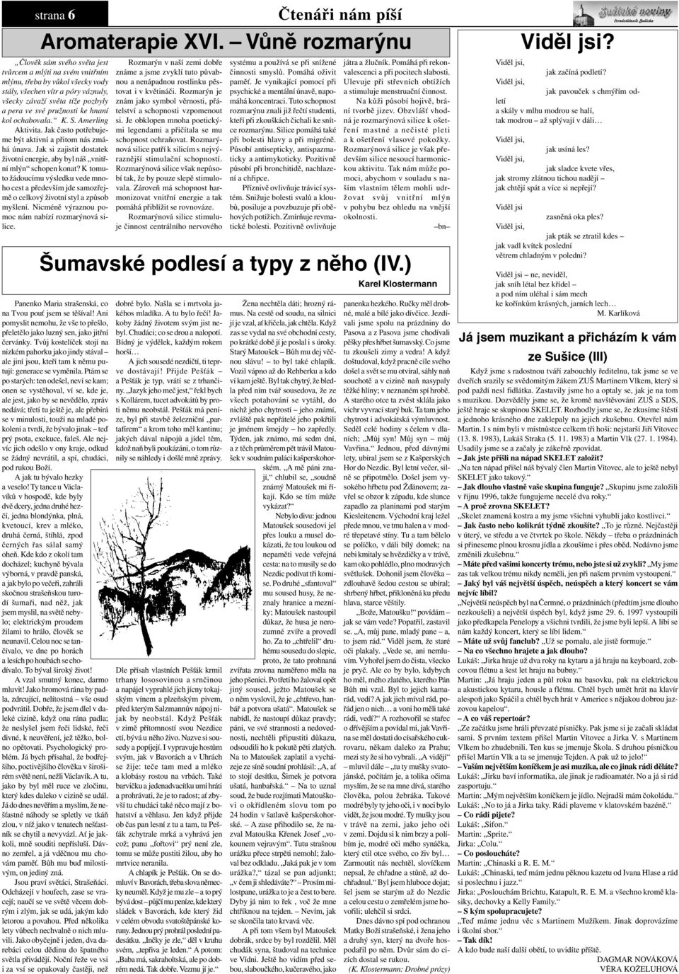 K tomuto žádoucímu výsledku vede mnoho cest a především jde samozřejmě o celkový životní styl a způsob myšlení. Nicméně výraznou pomoc nám nabízí rozmarýnová silice. Čtenáři nám píší Aromaterapie XVI.