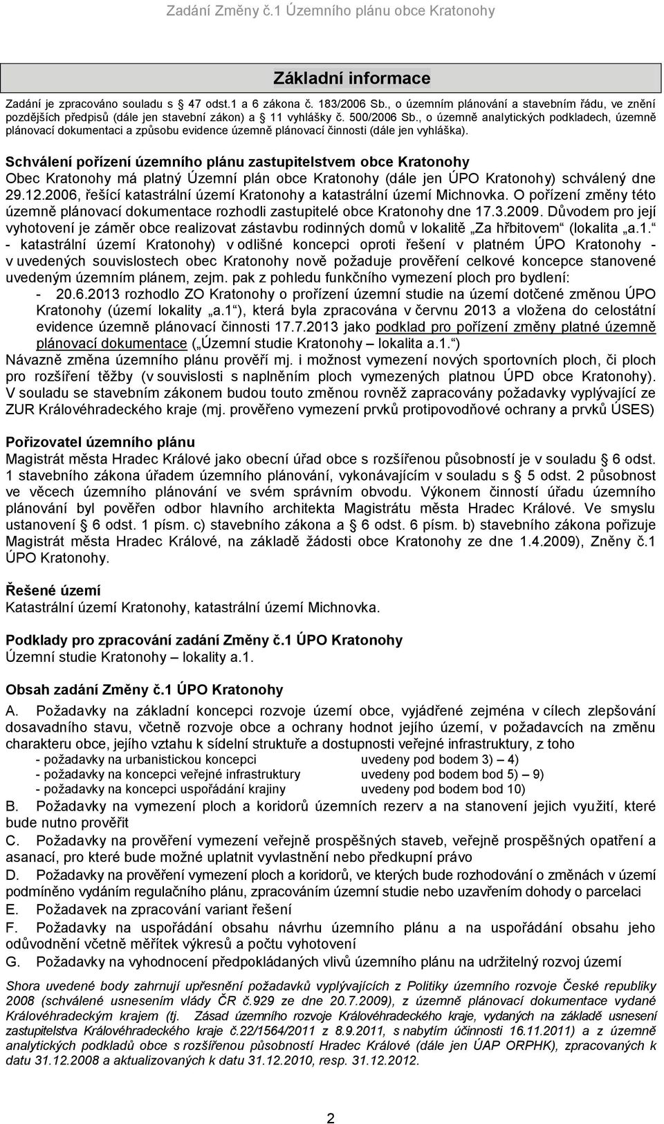 Schválení pořízení územního plánu zastupitelstvem obce Kratonohy Obec Kratonohy má platný Územní plán obce Kratonohy (dále jen ÚPO Kratonohy) schválený dne 29.12.