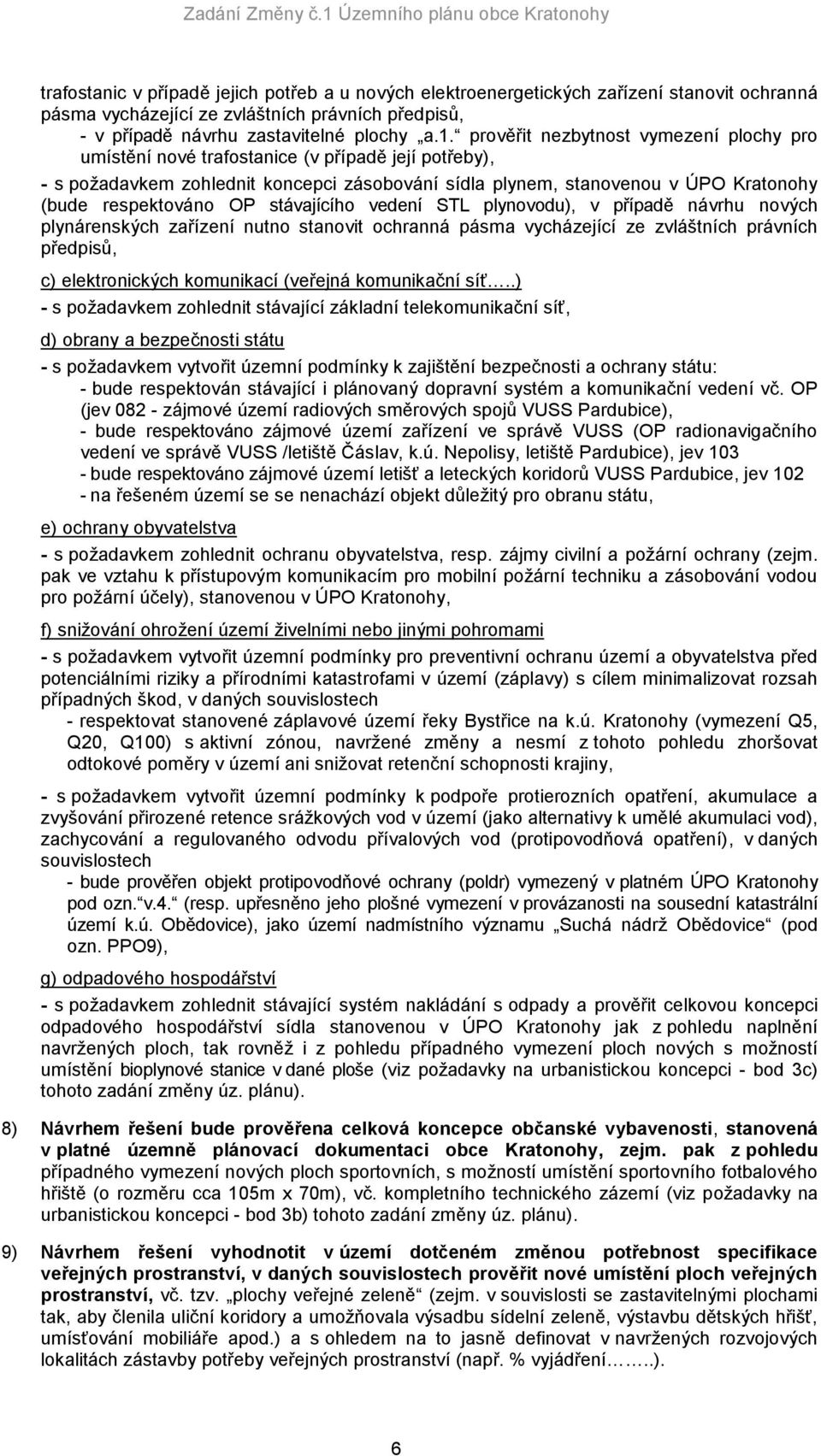 OP stávajícího vedení STL plynovodu), v případě návrhu nových plynárenských zařízení nutno stanovit ochranná pásma vycházející ze zvláštních právních předpisů, c) elektronických komunikací (veřejná