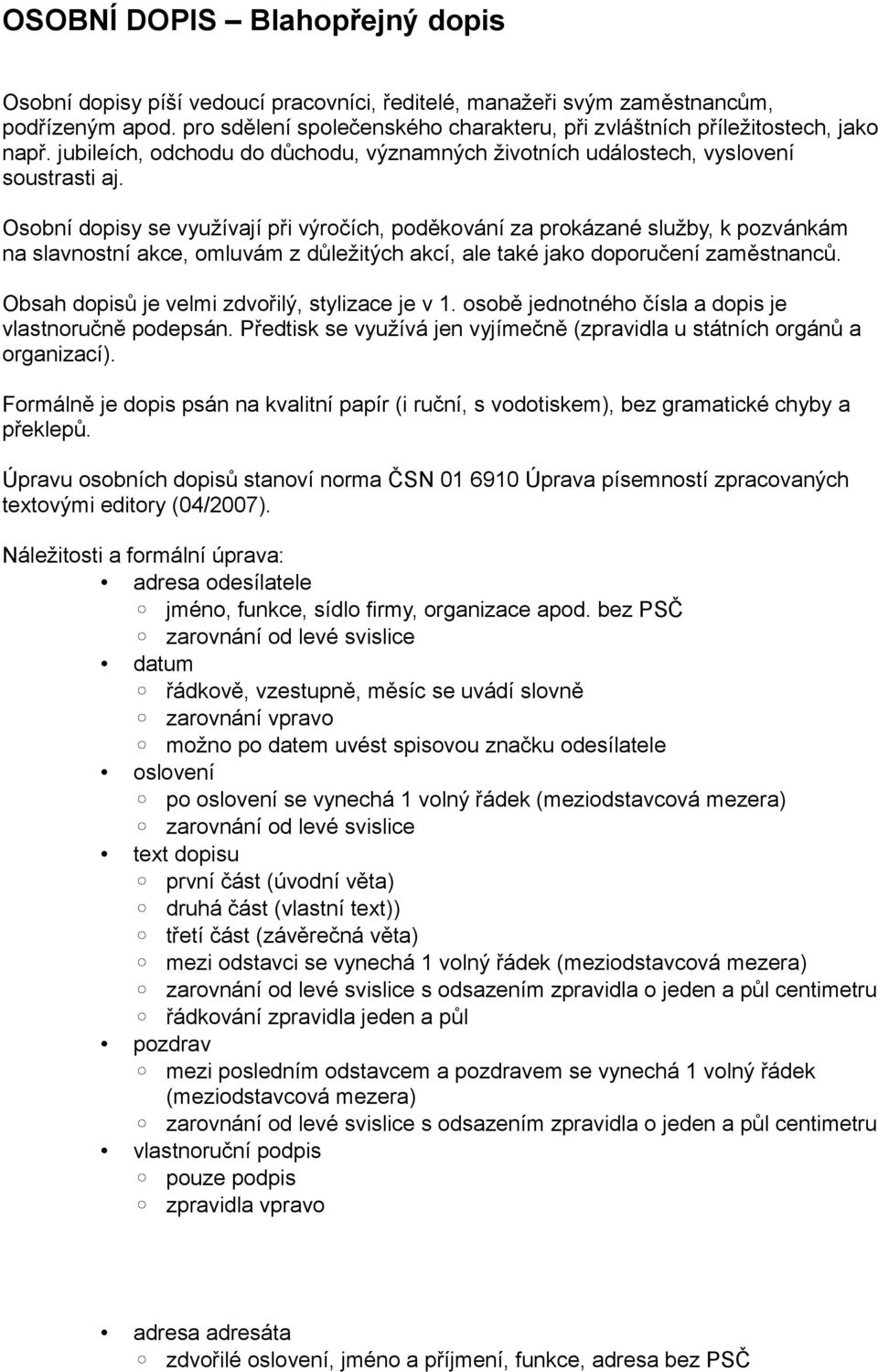 Osobní dopisy se využívají při výročích, poděkování za prokázané služby, k pozvánkám na slavnostní akce, omluvám z důležitých akcí, ale také jako doporučení zaměstnanců.