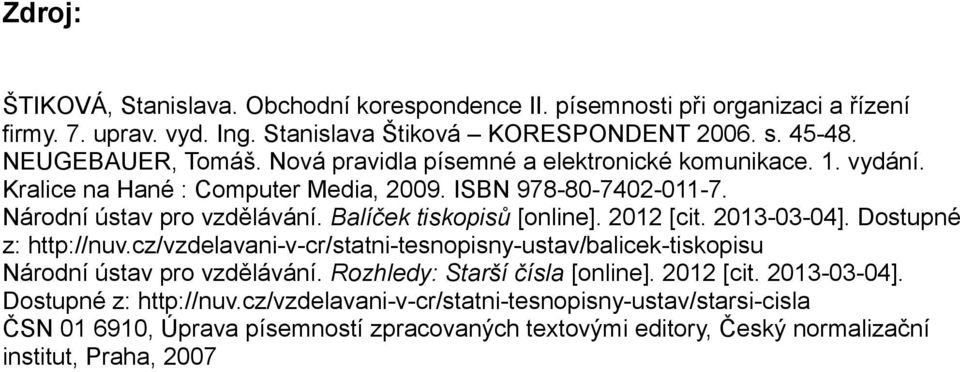 2012 [cit. 2013-03-04]. Dostupné z: http://nuv.cz/vzdelavani-v-cr/statni-tesnopisny-ustav/balicek-tiskopisu Národní ústav pro vzdělávání. Rozhledy: Starší čísla [online]. 2012 [cit.