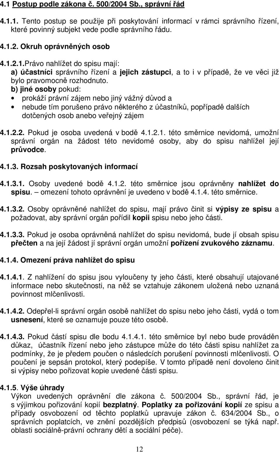b) jiné osoby pokud: prokáží právní zájem nebo jiný vážný důvod a nebude tím porušeno právo některého z účastníků, popřípadě dalších dotčených osob anebo veřejný zájem 4.1.2.