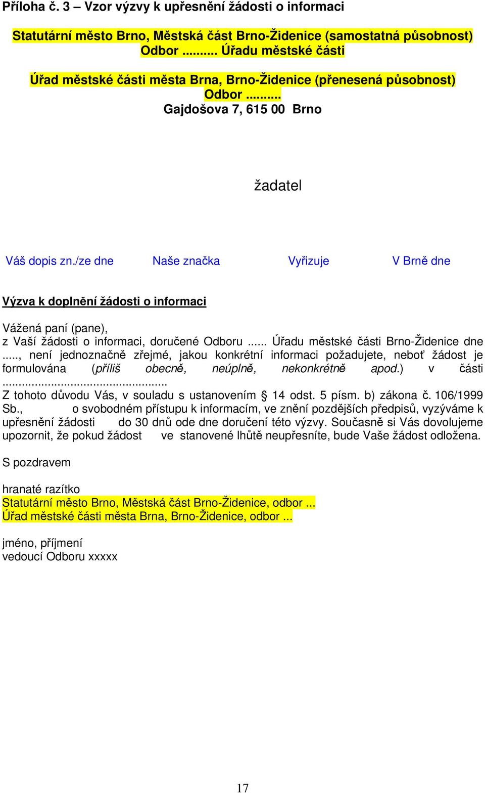 /ze dne Naše značka Vyřizuje V Brně dne Výzva k doplnění žádosti o informaci Vážená paní (pane), z Vaší žádosti o informaci, doručené Odboru... Úřadu městské části Brno-Židenice dne.