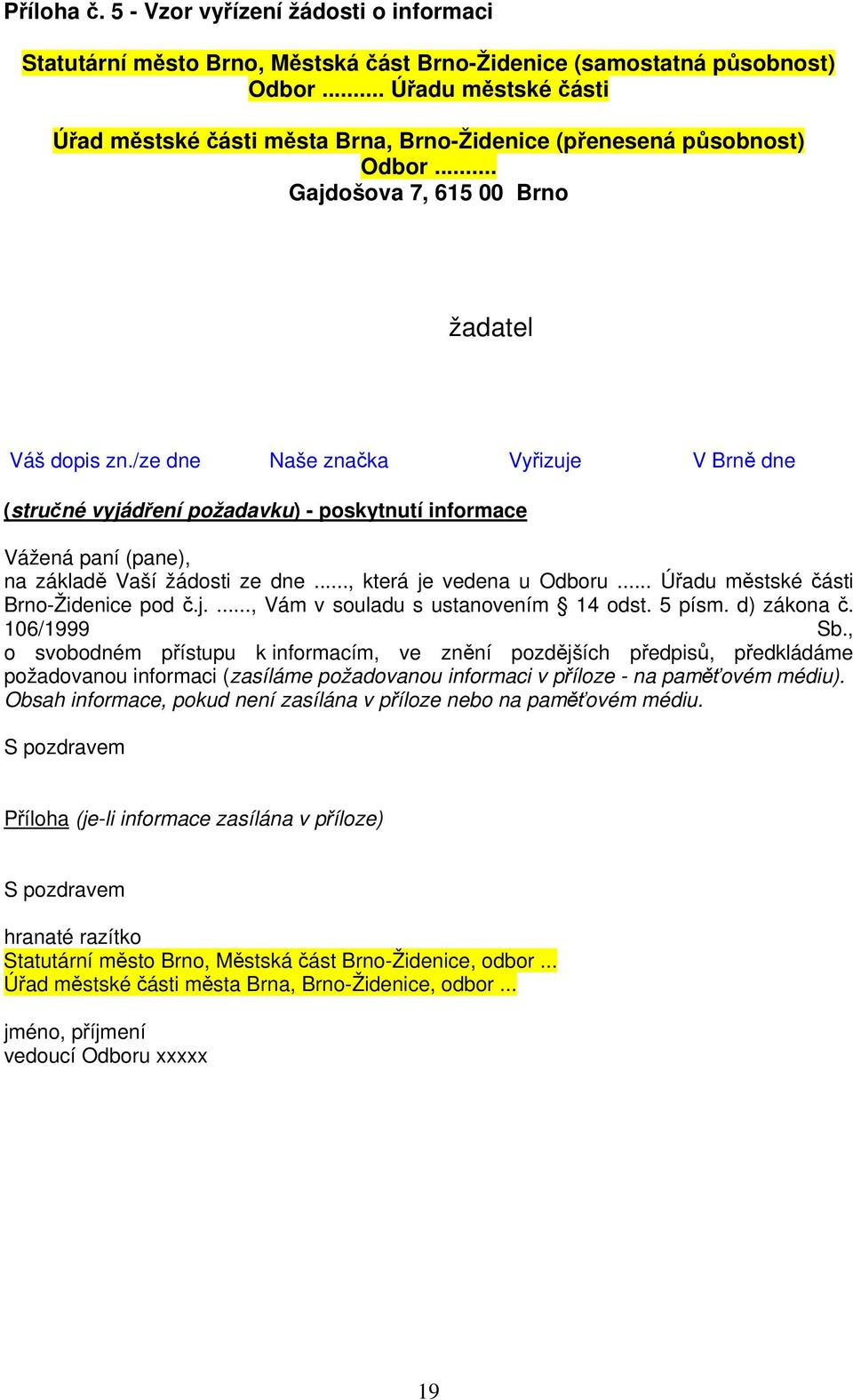 /ze dne Naše značka Vyřizuje V Brně dne (stručné vyjádření požadavku) - poskytnutí informace Vážená paní (pane), na základě Vaší žádosti ze dne..., která je vedena u Odboru.