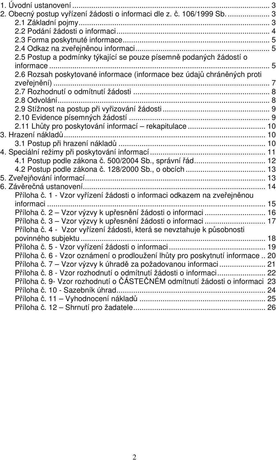 .. 7 2.7 Rozhodnutí o odmítnutí žádosti... 8 2.8 Odvolání... 8 2.9 Stížnost na postup při vyřizování žádosti... 9 2.10 Evidence písemných žádostí... 9 2.11 Lhůty pro poskytování informací rekapitulace.