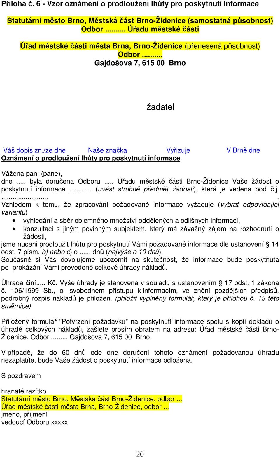 /ze dne Naše značka Vyřizuje V Brně dne Oznámení o prodloužení lhůty pro poskytnutí informace Vážená paní (pane), dne... byla doručena Odboru.