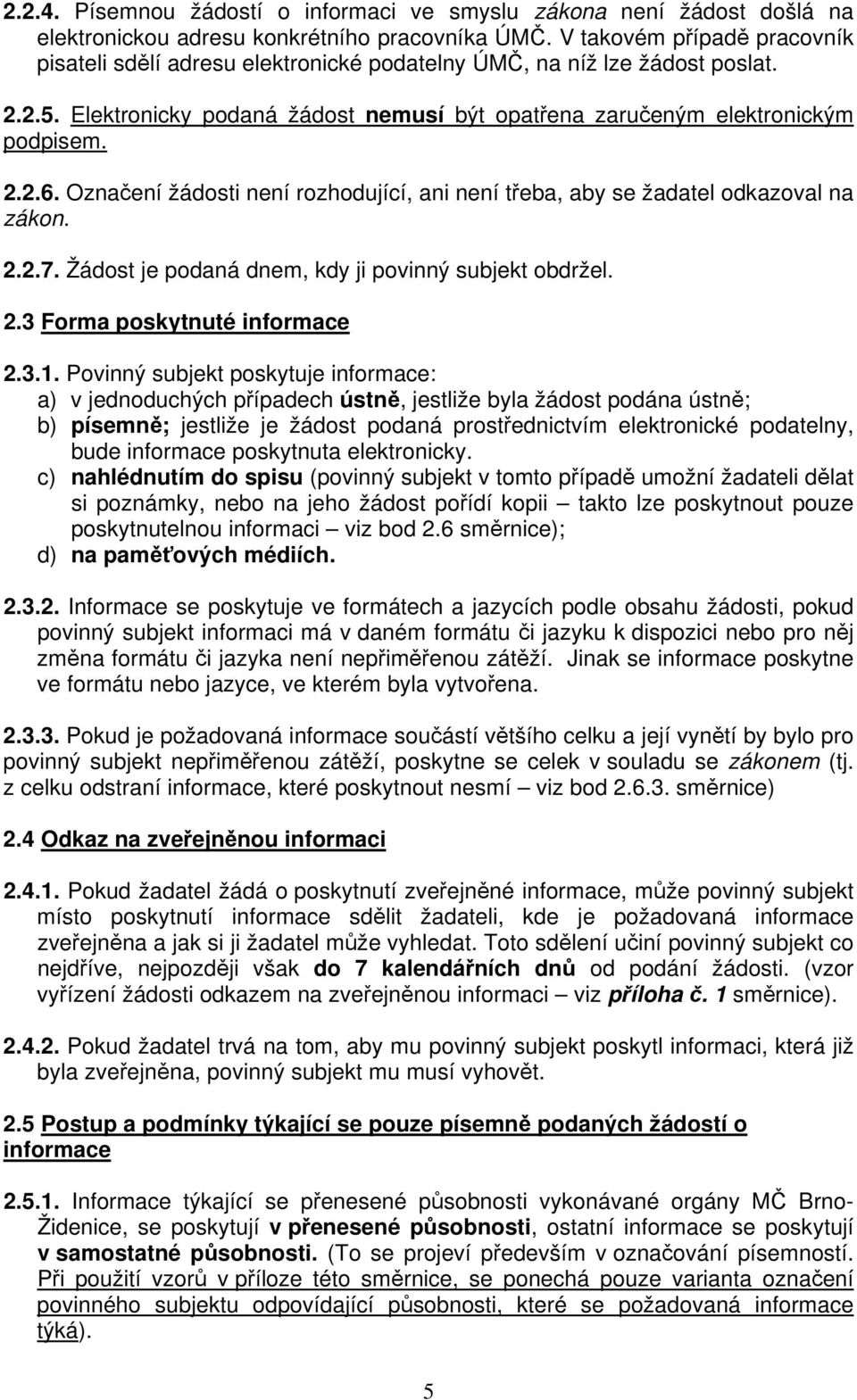 Označení žádosti není rozhodující, ani není třeba, aby se žadatel odkazoval na zákon. 2.2.7. Žádost je podaná dnem, kdy ji povinný subjekt obdržel. 2.3 Forma poskytnuté informace 2.3.1.