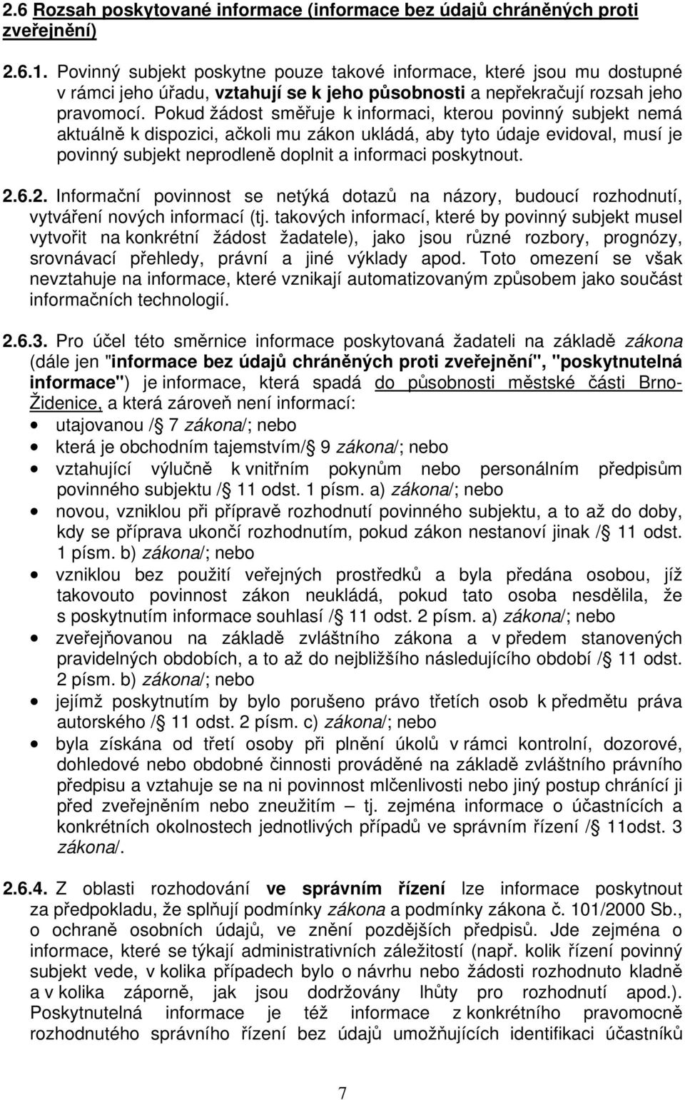 Pokud žádost směřuje k informaci, kterou povinný subjekt nemá aktuálně k dispozici, ačkoli mu zákon ukládá, aby tyto údaje evidoval, musí je povinný subjekt neprodleně doplnit a informaci poskytnout.