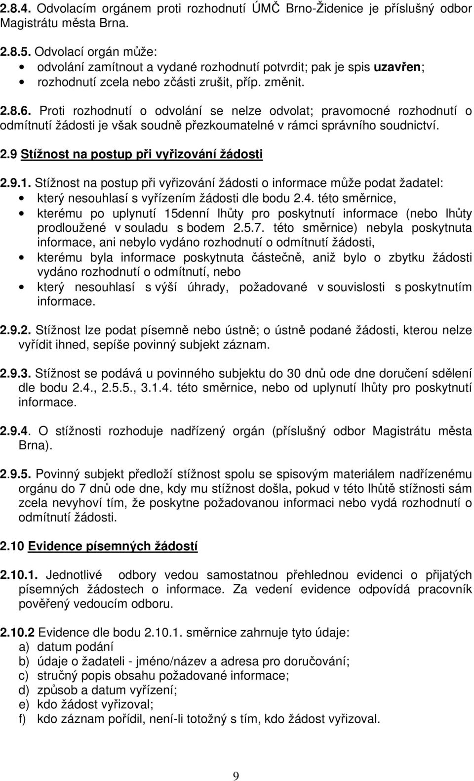 Proti rozhodnutí o odvolání se nelze odvolat; pravomocné rozhodnutí o odmítnutí žádosti je však soudně přezkoumatelné v rámci správního soudnictví. 2.9 Stížnost na postup při vyřizování žádosti 2.9.1.