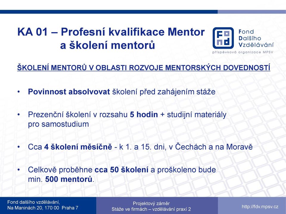 v rozsahu 5 hodin + studijní materiály pro samostudium Cca 4 školení měsíčně - k 1. a 15.