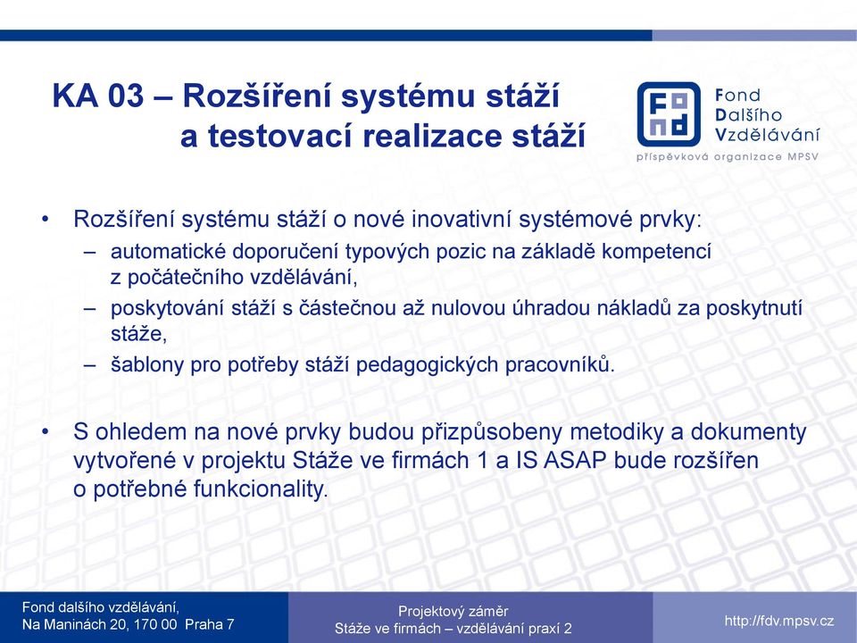 nulovou úhradou nákladů za poskytnutí stáže, šablony pro potřeby stáží pedagogických pracovníků.