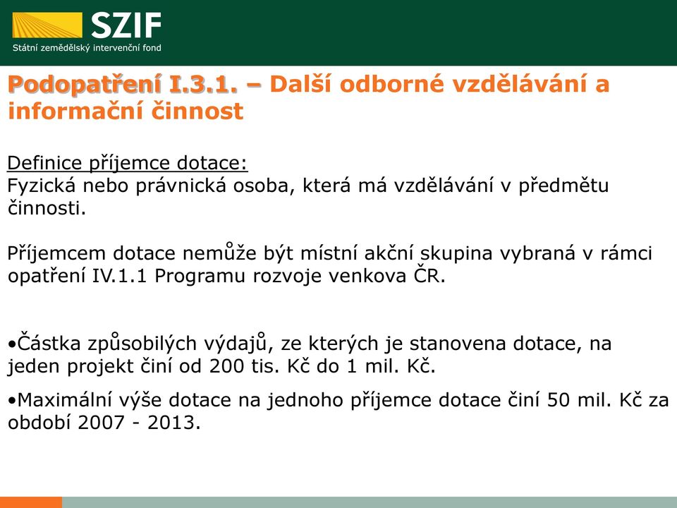 vzdělávání v předmětu činnosti. Příjemcem dotace nemůže být místní akční skupina vybraná v rámci opatření IV.1.