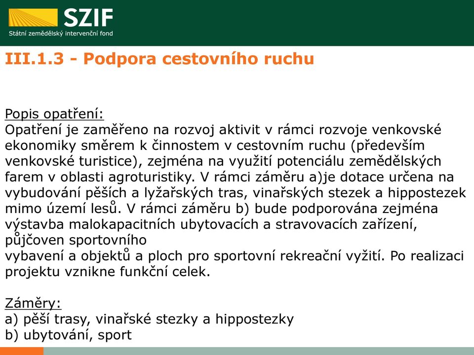 venkovské turistice), zejména na využití potenciálu zemědělských farem v oblasti agroturistiky.