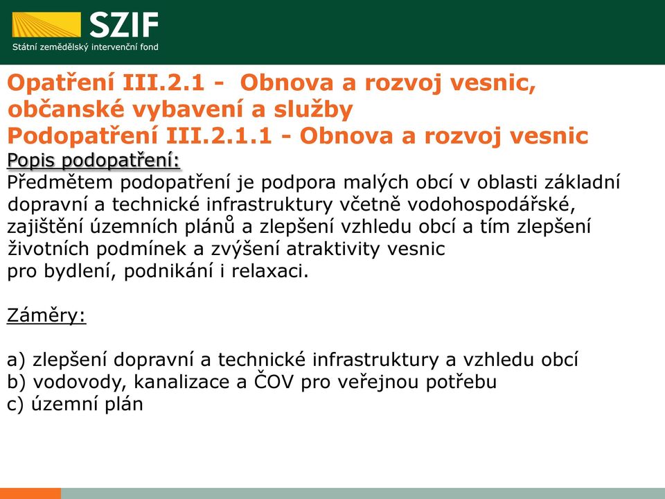 1 - Obnova a rozvoj vesnic Popis podopatření: Předmětem podopatření je podpora malých obcí v oblasti základní dopravní a technické