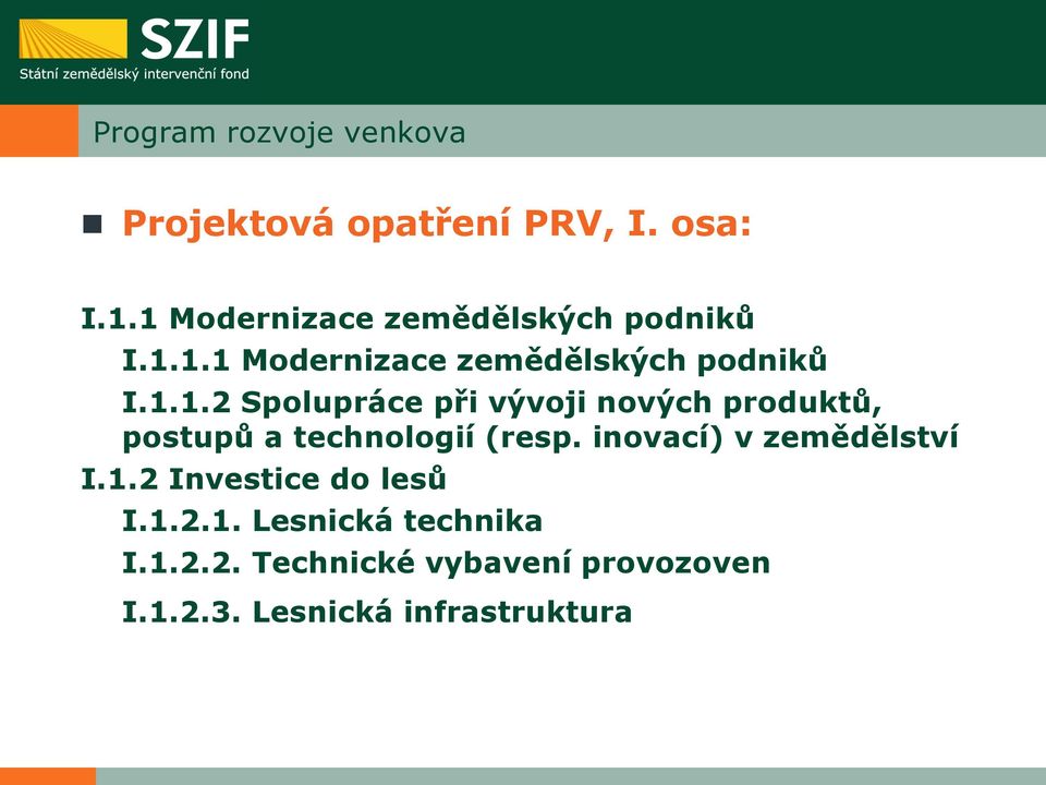 inovací) v zemědělství I.1.2 Investice do lesů I.1.2.1. Lesnická technika I.1.2.2. Technické vybavení provozoven I.