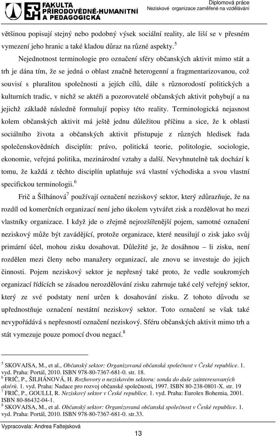 jejích cílů, dále s různorodostí politických a kulturních tradic, v nichž se aktéři a pozorovatelé občanských aktivit pohybují a na jejichž základě následně formulují popisy této reality.