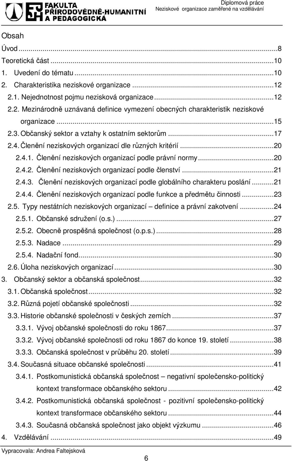 .. 21 2.4.3. Členění neziskových organizací podle globálního charakteru poslání... 21 2.4.4. Členění neziskových organizací podle funkce a předmětu činnosti... 23 2.5.