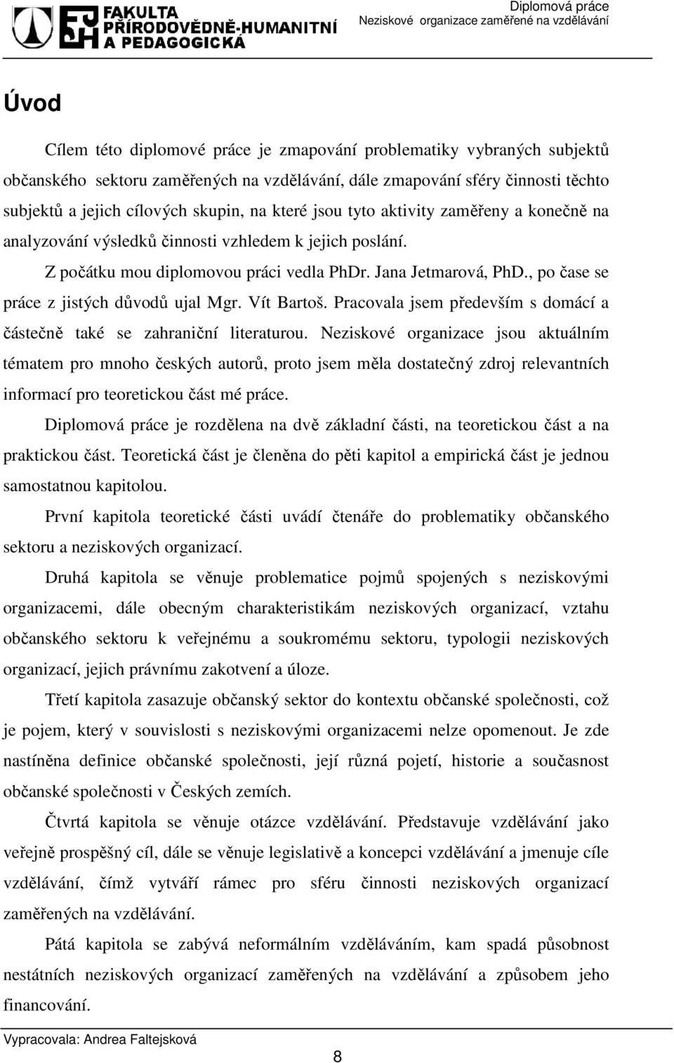 , po čase se práce z jistých důvodů ujal Mgr. Vít Bartoš. Pracovala jsem především s domácí a částečně také se zahraniční literaturou.