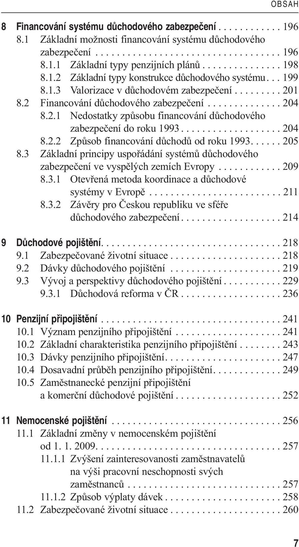 .................. 204 8.2.2 Způsob financování důchodů od roku 1993...... 205 8.3 Základní principy uspořádání systémů důchodového zabezpečení ve vyspělých zemích Evropy............ 209 8.3.1 Otevřená metoda koordinace a důchodové systémy v Evropě.