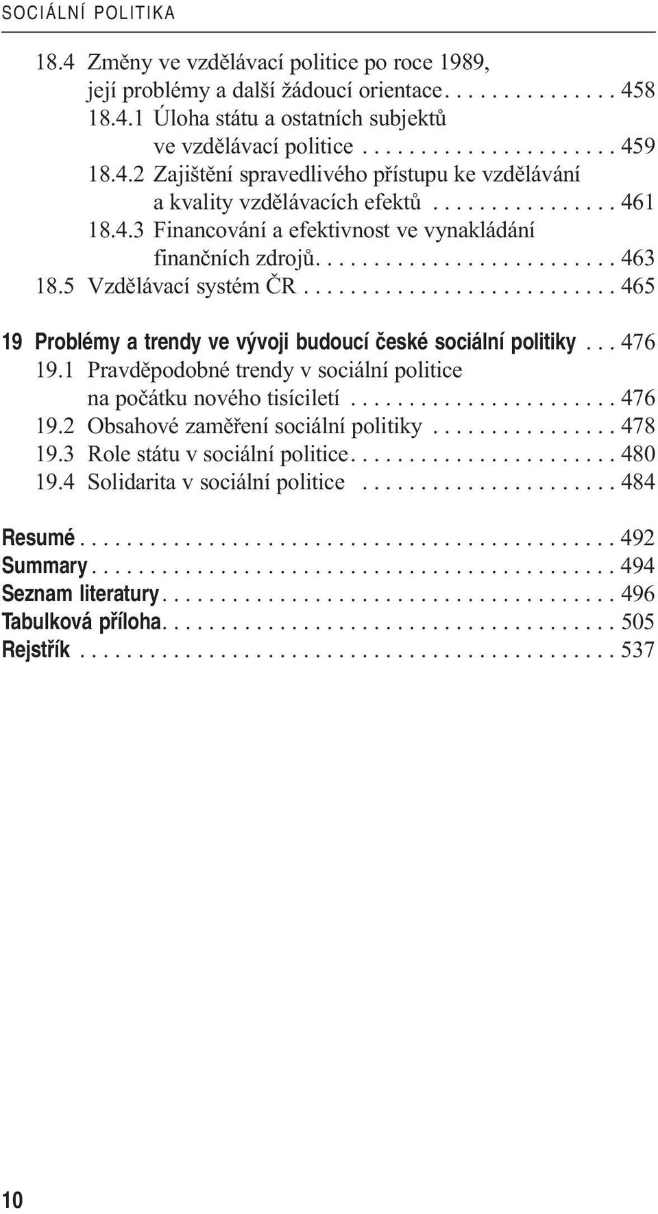 5 Vzdělávací systém ČR........................... 465 19 Problémy a trendy ve v voji budoucí ãeské sociální politiky... 476 19.1 Pravděpodobné trendy v sociální politice na počátku nového tisíciletí.